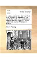 A Proper Answer to a Late Scurrilous Libel, Entitled, an Apology for the Conduct of a Late Celebrated Second-Rate Minister. by the Author of the Jacobite's Journal. the Second Edition.: (English)