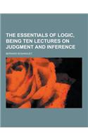 The Essentials of Logic, Being Ten Lectures on Judgment and Inference