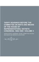 Tariff Hearings Before the Committee on Ways and Means of the House of Representatives, Sixtieth Congress, 1908-1909 (Volume 5)