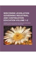 Wisconsin Legislation Governing Industrial and Continuation Education Volume 1-2