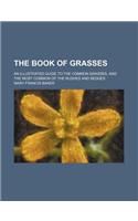The Book of Grasses; An Illustrated Guide to the Common Grasses, and the Most Common of the Rushes and Sedges