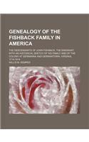 Genealogy of the Fishback Family in America; The Descendants of John Fishback, the Emigrant, with an Historical Sketch of His Family and of the Colony