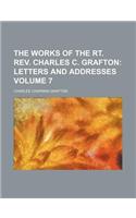 The Works of the Rt. REV. Charles C. Grafton; Letters and Addresses Volume 7