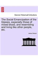 The Social Emancipation of the Gipsies, Especially Those of Mixed Blood, and Resembling and Living Like Other People, Etc.: (English)