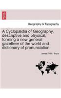 Cyclopædia of Geography, descriptive and physical, forming a new general gazetteer of the world and dictionary of pronunciation.