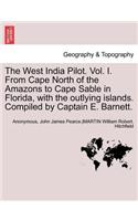 West India Pilot. Vol. I. from Cape North of the Amazons to Cape Sable in Florida, with the Outlying Islands. Compiled by Captain E. Barnett. Vol. I, Fourth Edtion, Revised