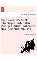 Die Landgrafschaft Th�ringen Unter Den K�nigen Adolf, Albrecht Und Heinrich VII., Etc.