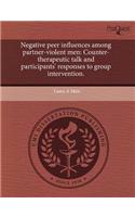 Negative Peer Influences Among Partner-Violent Men: Counter-Therapeutic Talk and Participants' Responses to Group Intervention: (English)