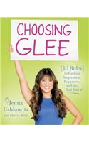 Choosing Glee: 10 Rules to Finding Inspiration, Happiness, and the Real You