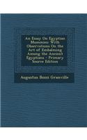 Essay on Egyptian Mummies: With Observations on the Art of Embalming Among the Ancient Egyptians: With Observations on the Art of Embalming Among the Ancient Egyptians