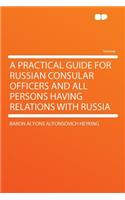 A Practical Guide for Russian Consular Officers and All Persons Having Relations with Russia