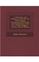 A Dictionary and Glossary of the Kor-An: With Copious Grammatical References and Explanations of the Text: Arabic-English - Primary Source Edition