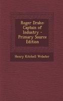 Roger Drake: Captain of Industry - Primary Source Edition