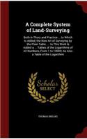 A Complete System of Land-Surveying: Both in Thory and Practice ... to Which Is Added, the New Art of Surveying by the Plain Table. ... to This Work Is Added a ... Tables of the Logarit