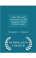 The Life and Ventures of the Original John Jacob Astor - Scholar's Choice Edition