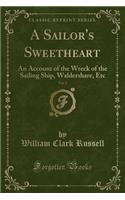 A Sailor's Sweetheart, Vol. 2: An Account of the Wreck of the Sailing Ship, Waldershare, Etc (Classic Reprint)(English)
