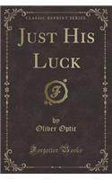 Just His Luck (Classic Reprint)