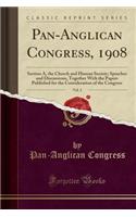Pan-Anglican Congress, 1908, Vol. 2: Section A, the Church and Human Society; Speeches and Discussions, Together with the Papers Published for the Consideration of the Congress (Classic(English)