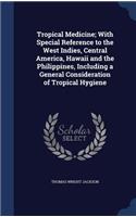 Tropical Medicine; With Special Reference to the West Indies, Central America, Hawaii and the Philippines, Including a General Consideration of Tropical Hygiene
