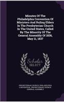 Minutes of the Philadelphia Convention of Ministers and Ruling Elders in the Presbyterian Church in the United States, Called by the Minority of the General Assembly of 1836, May 11, 1837