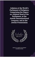 Judaism at the World's Parliament of Religions; Comprising the Papers on Judaism Read at the Parliament, at the Jewish Denominational Congress, and at the Jewish Presentation