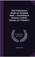 The Posthumous Works of Jeremiah Seed ... Consisting of Sermons, Letters, Essays, etc. Volume 2