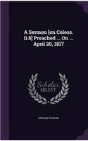 A Sermon [on Coloss. Ii.8] Preached ... On ... April 20, 1817: (English)