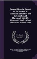Second Biennial Report of the Bureau of Industrial Statistics and Information of Maryland. 1886-87. Thomas C. Weeks, Chief of Bureau. Volume 1888