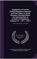 Regulations of Various Federal Regualtory Agencies and Their Effect on Small Business, Hearings Before the Subcommittee on Activities of Regulatory Agencies of ..., 94-1 ... Part 1