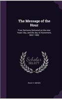The Message of the Hour: Four Sermons Delivered on the new Years' day, and the day of Atonement, 5651-1890(English)
