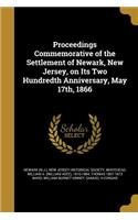 Proceedings Commemorative of the Settlement of Newark, New Jersey, on Its Two Hundredth Anniversary, May 17th, 1866