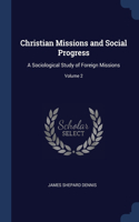 Christian Missions and Social Progress: A Sociological Study of Foreign Missions; Volume 2