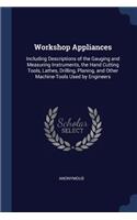 Workshop Appliances: Including Descriptions of the Gauging and Measuring Instruments, the Hand Cutting Tools, Lathes, Drilling, Planing, and Other Machine-Tools Used by 