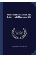 Memorial Sketches of Rev. Robert Hall Morrison, D.D.