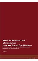 Want To Reverse Your Chikungunya? How We Cured Our Diseases. The 30 Day Journal for Raw Vegan Plant-Based Detoxification & Regeneration with Information & Tips Volume 1