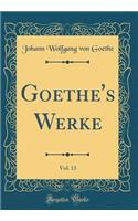 Goethe's Werke, Vol. 13 (Classic Reprint)