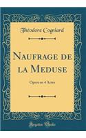 Naufrage de la Meduse: Opera En 4 Actes (Classic Reprint)