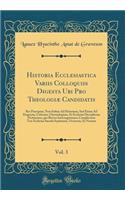 Historia Ecclesiastica Variis Colloquiis Digesta Ubi Pro Theologiæ Candidatis, Vol. 3: Res Præcipuæ, Non Solùm Ad Historiam, sed Etiam Ad Dogmata, Criticam, Chronologiam, Et Ecclesiæ Disciplinam Pertinentes, Per Breves Interrogationes;