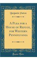 A Plea for a House of Refuge, for Western Pennsylvania (Classic Reprint)