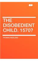 The Disobedient Child. 1570?