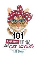 101 Amazing Things about Cat Lovers