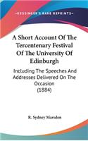 A Short Account of the Tercentenary Festival of the University of Edinburgh