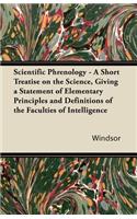 Scientific Phrenology - A Short Treatise on the Science, Giving a Statement of Elementary Principles and Definitions of the Faculties of Intelligence