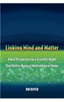 Linking Mind and Matter: A new perspective for a scientific model that unifies nonlocal mind and local matter(English)