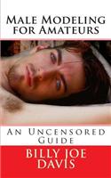 Male Modeling for Amateurs: An Uncensored Guide(Educational)