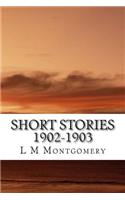 Short Stories 1902-1903: (L M Montgomery Classics Collection)