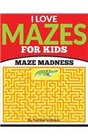 I Love Mazes For Kids (Maze Madness)