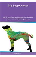 Billy Dog Activities Billy Dog Tricks, Games & Agility Includes: Billy Dog Beginner to Advanced Tricks, Fun Games, Agility & More: Billy Dog Beginner to Advanced Tricks, Fun Games, Agility & More