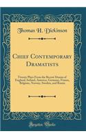 Chief Contemporary Dramatists: Twenty Plays from the Recent Drama of England, Ireland, America, Germany, France, Belgium, Norway, Sweden, and Russia (Classic Reprint): Twenty Plays from the Recent Drama of England, Ireland, America, Germany, France, Belgium, Norway, Sweden, and Russia (Classic Reprint)