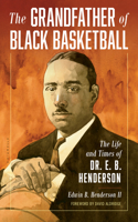 Grandfather of Black Basketball: The Life and Times of Dr. E. B. Henderson